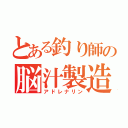 とある釣り師の脳汁製造（アドレナリン）