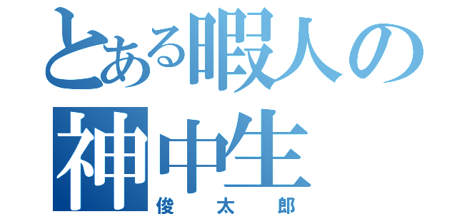 とある暇人の神中生（俊太郎）