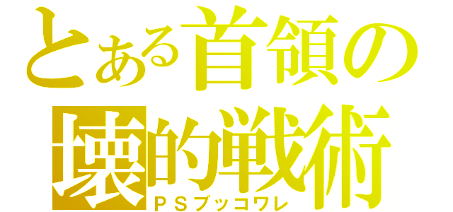 とある首領の壊的戦術（ＰＳブッコワレ）