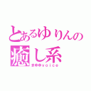 とあるゆりんの癒し系（まゆゆｖｏｉｃｅ）