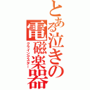 とある泣きの電磁楽器（クライングスター）