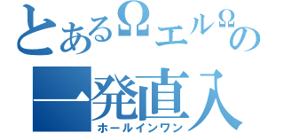 とあるΩエルΩの一発直入（ホールインワン）