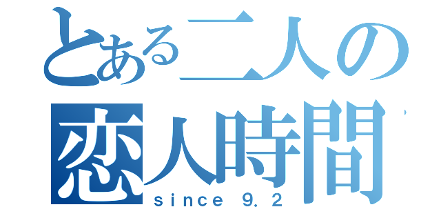 とある二人の恋人時間（ｓｉｎｃｅ ９．２）