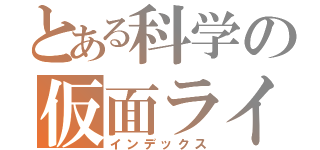 とある科学の仮面ライダー（インデックス）