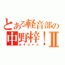 とある軽音部の中野梓！Ⅱ（あずにゃん）