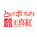 とあるボスの帝王真紅（キングクリムゾン）