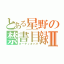 とある星野の禁書目録Ⅱ（オーディオバグ）