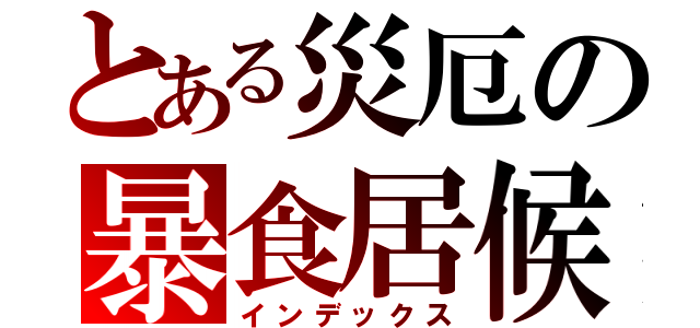 とある災厄の暴食居候（インデックス）