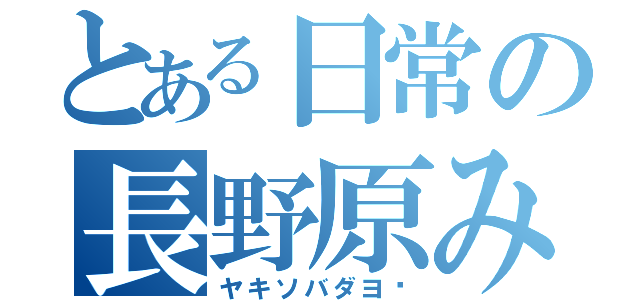 とある日常の長野原みお（ヤキソバダヨ‼）