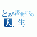 とある書物好きの人　生（玩　具）