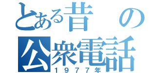 とある昔の公衆電話（１９７７年）