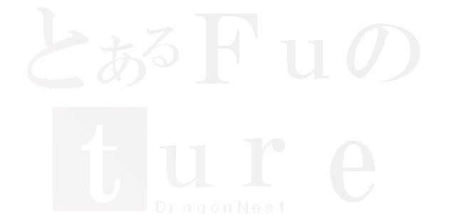 とあるＦｕのｔｕｒｅ（ＤｒａｇｏｎＮｅｓｔ）