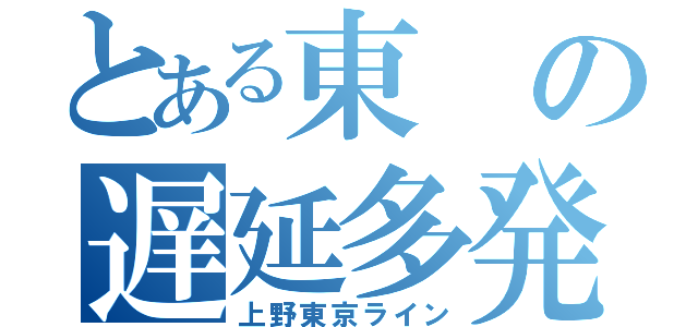 とある東の遅延多発路線（上野東京ライン）