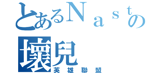 とあるＮａｓｔｙの壞兒（英雄聯盟）