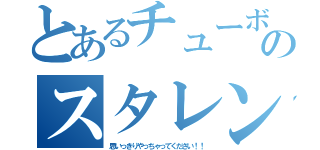 とあるチューボーのスタレン（思いっきりやっちゃってください！！）