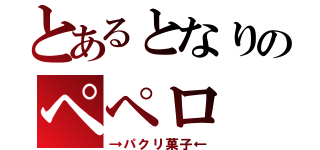 とあるとなりのペペロ（→パクリ菓子←）