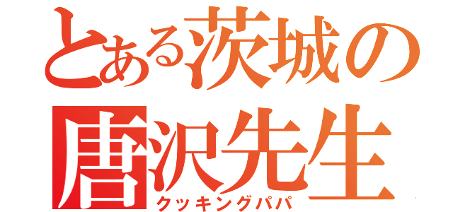 とある茨城の唐沢先生（クッキングパパ）