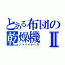 とある布団の乾燥機　Ⅱ（アドマイヤベガ）