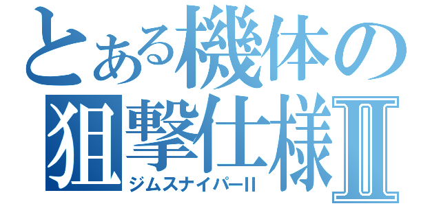 とある機体の狙撃仕様Ⅱ（ジムスナイパーⅡ）