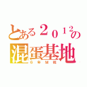 とある２０１２の混蛋基地（６年Ｍ班）