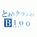 とあるクランのＢｌｏｏｄｙＢｌｏｏｄ（ぶらっでー）