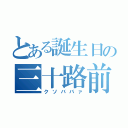 とある誕生日の三十路前（クソババァ）