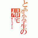 とある小学生の帰宅（家かえりました）