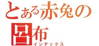 とある赤兔の呂布（インデックス）