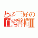 とある三好の自宅警備Ⅱ（ホームアローン）