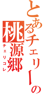 とあるチェリーの桃源郷（チェリコレ）