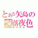 とある矢島の飄落夜色（勇往直前）