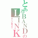 とあるＢＡＮＤのＬＩＮＫ（あいつに愛されて）