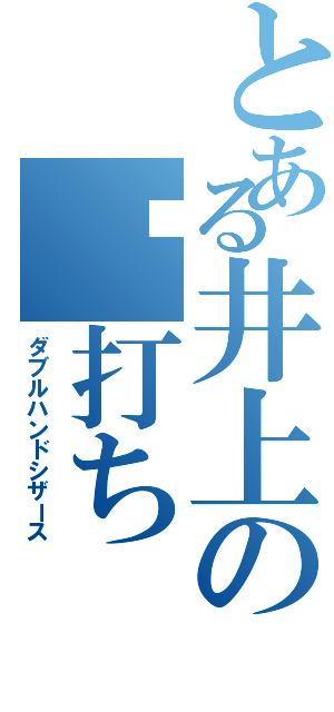 とある井上の✄打ち（ダブルハンドシザース）