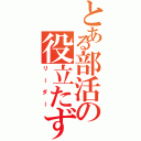 とある部活の役立たず（リーダー）