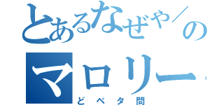 とあるなぜや／のマロリー（どベタ問）