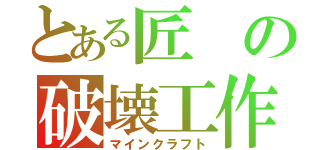 とある匠の破壊工作（マインクラフト）