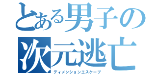 とある男子の次元逃亡（ディメンションエスケープ）