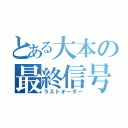 とある大本の最終信号（ラストオーダー）