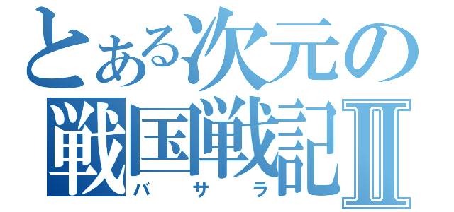 とある次元の戦国戦記Ⅱ（バサラ）