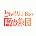 とある男子校の障害集団（キチガイメンバー）