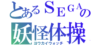 とあるＳＥＧＡの妖怪体操（ヨウカイウォッチ）