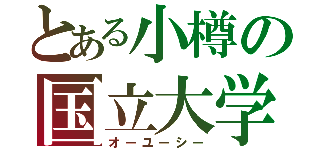 とある小樽の国立大学（オーユーシー）