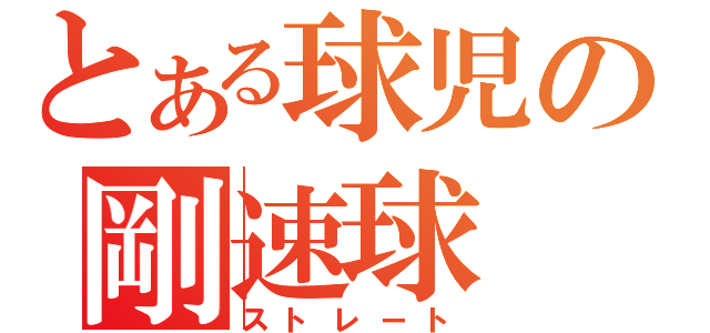 とある球児の剛速球（ストレート）