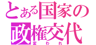 とある国家の政権交代（変われ）