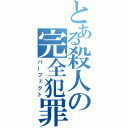 とある殺人の完全犯罪（パーフェクト）