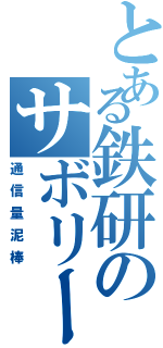 とある鉄研のサボリーマン（通信量泥棒）