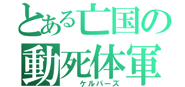 とある亡国の動死体軍（  ケルパーズ）