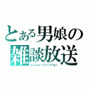 とある男娘の雑談放送（ｇｄｇｄっていってね♪）