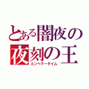 とある闇夜の夜刻の王（エンペラータイム）