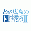 とある広島の同性愛板Ⅱ（モノノフ集団）